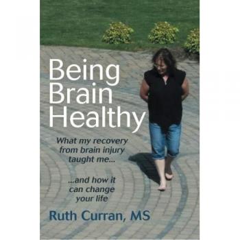Being Brain Healthy: What My Recovery from Brain Injury Taught Me and How It Can Change Your Life