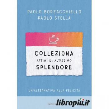 Colleziona attimi di altissimo splendore. Un'alternativa alla felicità