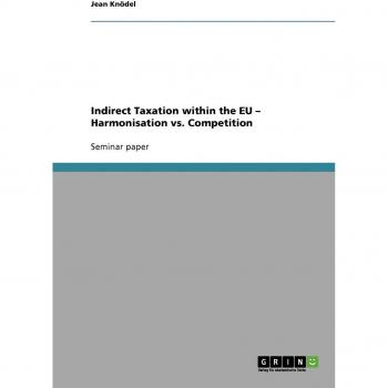 Indirect Taxation within the EU - Harmonisation vs. Competition
