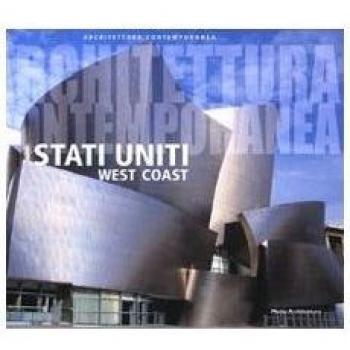 Architettura contemporanea. Stati Uniti e West Coast. Ediz. illustrata