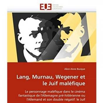 Lang, Murnau, Wegener et le Juif maléfique: Le personnage maléfique dans le cinéma fantastique de l'Allemagne pré-hitlérienne ou l'Allemand et son double négatif: le Juif
