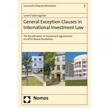 General Exception Clauses in International Investment Law: The Recalibration of Investment Agreements via WTO-Based Flexibilities