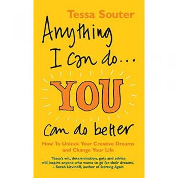 Anything I Can Do...You Can Do Better: How to unlock your creative dreams and change your life -  Tessa Souter