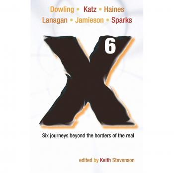X6 - A Novellanthology: Six Journeys Beyond the Borders of the Real
