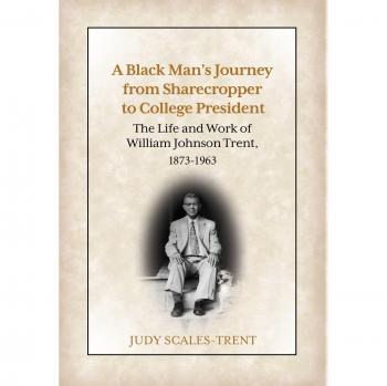 A Black Man's Journey from Sharecropper to College President: The Life and Work of William Johnson Trent, 1873-1963