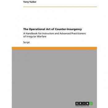 The Operational Art of Counter-Insurgency: A Handbook for Instructors and Advanced Practitioners of Irregular Warfare