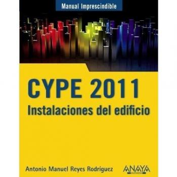 Manual imprescindible de CYPE 2011 / CYPE 2011: Instalaciones del edificio y cumplimiento del CTE / Building Facilities and Com - Antonio Manuel Reyes Rodríguez