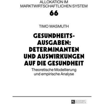 Gesundheitsausgaben: Determinanten und Auswirkungen auf die Gesundheit: Theoretische Modellierung und empirische Analyse