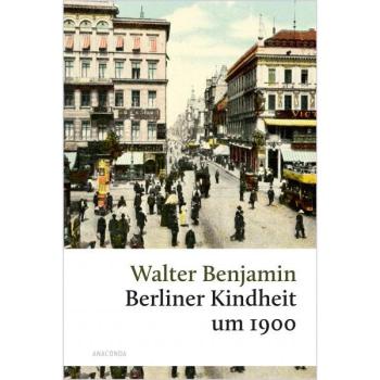 Berliner Kindheit um 1900 Verwahrt es bitte! Benjamins berührendstes Werk - Walter Benjamin - Anaconda Verlag - ebook (ePub) - Livre