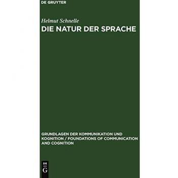 Die Natur der Sprache: Die Dynamik der Prozesse des Sprechens und Verstehens (Grundlagen der Kommunikation und Kognition)