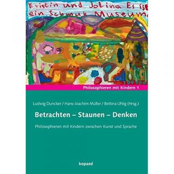 Ludwig Duncker Betrachten - Staunen - Denken: Philosophieren Mit Kindern Zwischen Kunst Und Sprache
