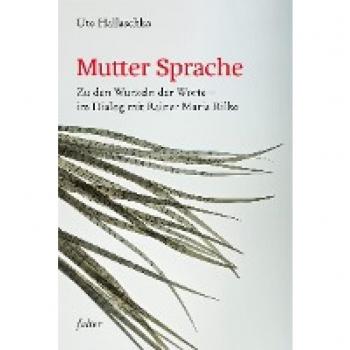 Mutter Sprache: Zu den Wurzeln der Worte - im Dialog mit Rainer Maria Rilke (falter)
