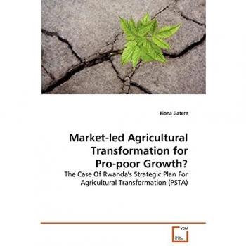 Market-led Agricultural Transformation for Pro-poor Growth?: The Case Of Rwanda's Strategic Plan For Agricultural Transformation