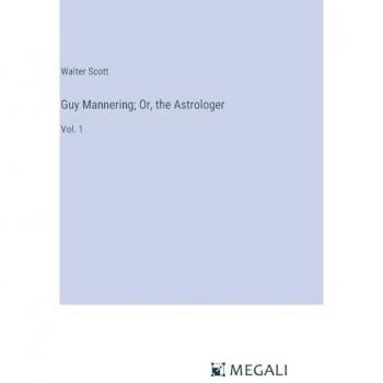 Guy Mannering; Or, the Astrologer: Vol. 1