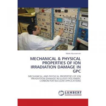 Abunaemeh, Malek: MECHANICAL & PHYSICAL PROPERTIES OF ION IRRADIATION DAMAGE IN GPC