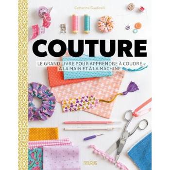 Couture - Le grand livre pour apprendre à coudre à la main et à la machine - Catherine Guidicelli - Fleurus - relié - Guide