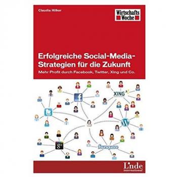 Erfolgreiche Social-Media-Strategien für die Zukunft: Mehr Profit durch Facebook, Twitter, Xing und Co