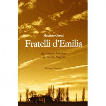 Fratelli d'Emilia. Una saga emiliana. Da cronache familiari di Caludio Negrini