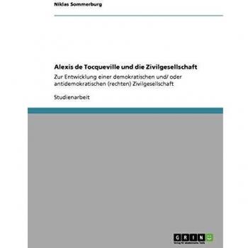 Alexis de Tocqueville und die Zivilgesellschaft: Zur Entwicklung einer demokratischen und/ oder antidemokratischen (rechten) Zivilgesellschaft