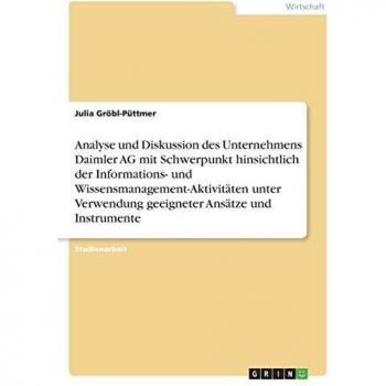 Analyse und Diskussion des Unternehmens Daimler AG mit Schwerpunkt hinsichtlich der Informations- und Wissensmanagement-Aktivitäten unter Verwendung geeigneter Ansätze und Instrumente