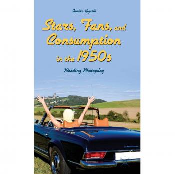 Stars, Fans, and Consumption in the 1950s: Reading Photoplay Sumiko Higashi