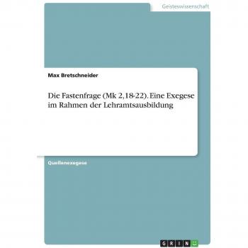 Die Fastenfrage (Mk 2,18-22). Eine Exegese im Rahmen der Lehramtsausbildung