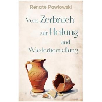 Vom Zerbruch zur Heilung und Wiederherstellung