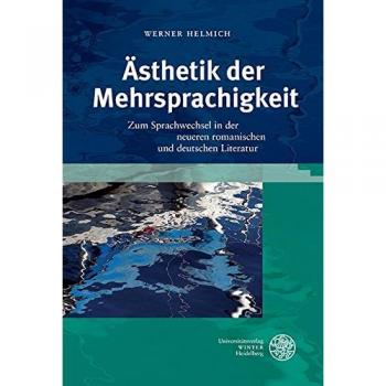 Ãsthetik der Mehrsprachigkeit: Zum Sprachwechsel in der neueren romanischen und deutschen Literatur