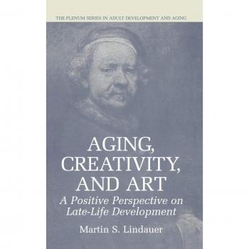 Aging, Creativity and Art: A Positive Perspective on Late-Life Development (The Springer Series in Adult Development and Aging)