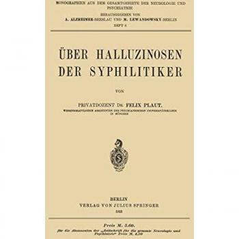 Über Halluzinosen der Syphilitiker (Monographien aus dem Gesamtgebiete der Neurologie und Psychiatrie) (German Edition) (Monographien aus dem Gesamtgebiete der Neurologie und Psychiatrie, 6, Band 6)