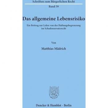 Das allgemeine Lebensrisiko.: Ein Beitrag zur Lehre von der Haftungsbegrenzung im Schadensersatzrecht. (Schriften zum Bürgerlichen Recht, Band 59)