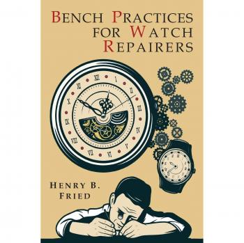 Bench Practices for Watch Repairers, by Henry B. Fried