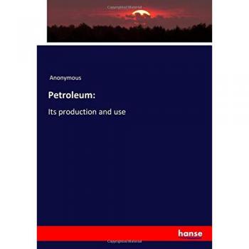 Petroleum:: Its production and use