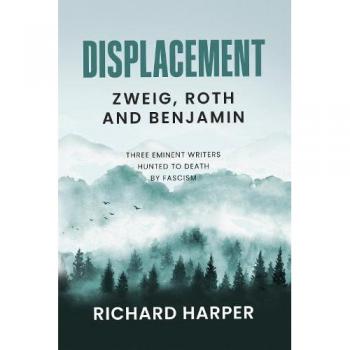 Displacement: Zweig, Roth and Benjamin : Three Eminent Writers Hunted to Death by Fascism