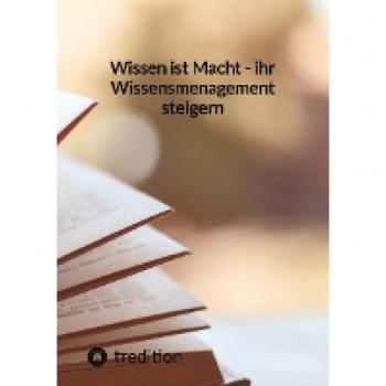 Wissen ist Macht - ihr Wissensmenagement steigern: DE