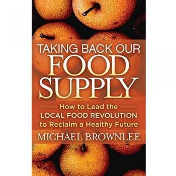Taking Back Our Food Supply: How to Lead the Local Food Revolution to Reclaim a Healthy Future