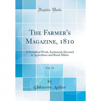 The Farmer's Magazine, 1810, Vol. 11: A Periodical Work, Exclusively Devoted to Agriculture and Rural Affairs