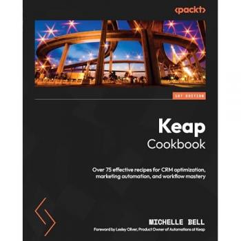 Keap Cookbook: Over 75 effective recipes for CRM optimization, marketing automation, and workflow mastery