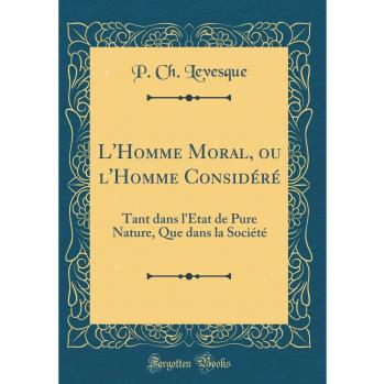 L'Homme Moral, ou l'Homme Considéré: Tant dans l'Etat de Pure Nature, Que dans la Société