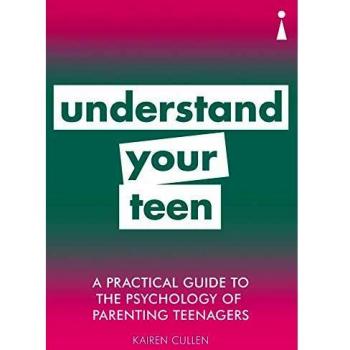 A Practical Guide to the Psychology of Parenting Teenagers by Kairen Cullen