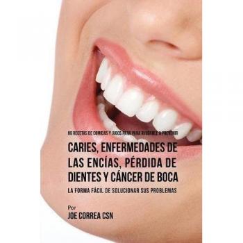 86 recetas de comidas y jugos para ayudarle a prevenir caries, enfermedades de las encías, pérdida de dientes y cáncer de boca