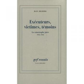 Raul Hilberg Executeurs, Victimes, Temoins. La Catastrophe Juive 1933-1945 (Nrf Essais)
