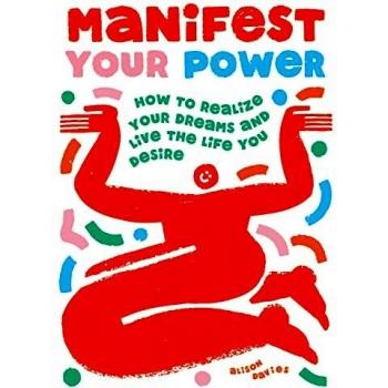 Alison Davies Manifest Your Power: How To Visualise Your Goals, Realise Your Dreams And Live The Life You Desire