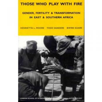 Those Who Play With Fire: Gender, Fertility And Transformation In East And Southern Africa (London School of Economics Monographs on Social Anthropology Series, 69, Band 69)