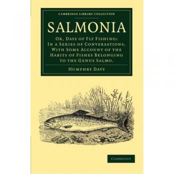 Salmonia: Or, Days of Fly Fishing: In a Series of Conversations. With Some Account of the Habits of Fishes Belonging to the Genus Salmo. (Cambridge Library Collection - Zoology)