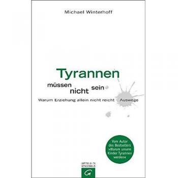 Tyrannen müssen nicht sein: Warum Erziehung allein nicht reicht - Auswege.: Warum Erziehung nicht reicht - Auswege