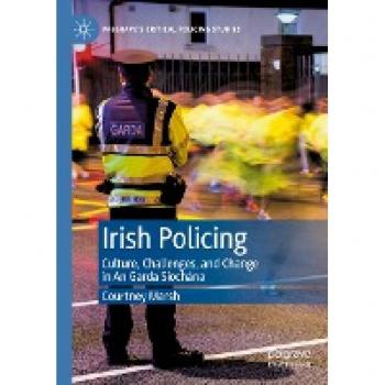 Irish Policing : Culture, Challenges, and Change in An Garda Siochana