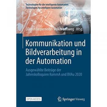 Kommunikation und Bildverarbeitung in der Automation: Ausgewählte Beiträge der Jahreskolloquien KommA und BVAu 2020 (Technologien für die intelligente Automation, 14, Band 14)