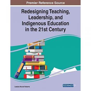Redesigning Teaching, Leadership, and Indigenous Education in the 21st Century (Advances in Educational Technologies and Instructional Design)