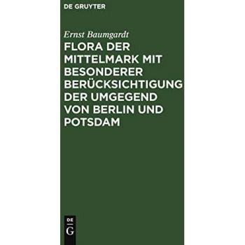 Flora der Mittelmark mit besonderer Berücksichtigung der Umgegend von Berlin und Potsdam